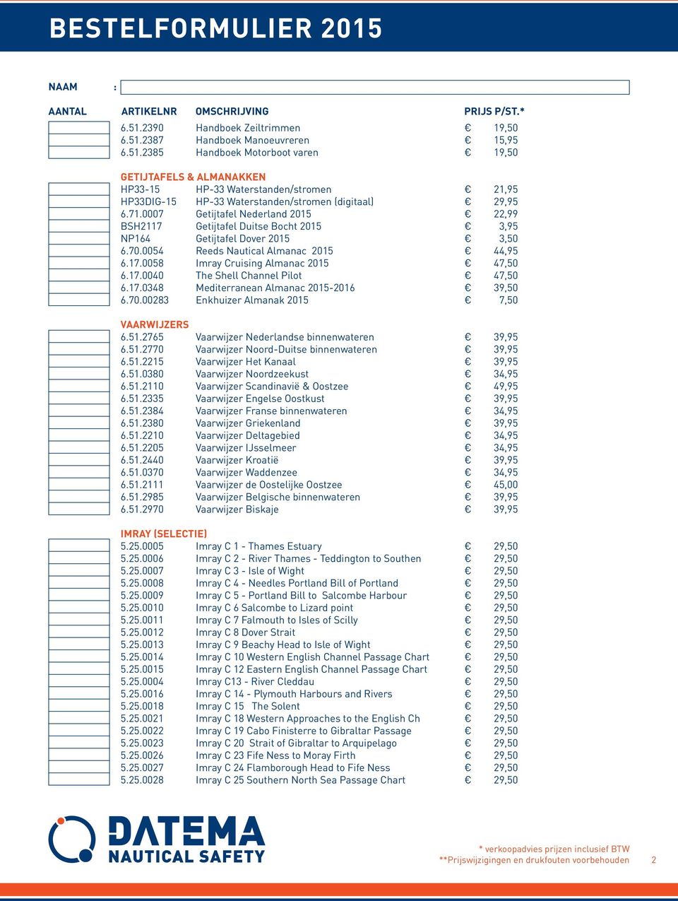 17.0040 The Shell Channel Pilot 47,50 6.17.0348 Mediterranean Almanac 2015-2016 39,50 6.70.00283 Enkhuizer Almanak 2015 7,50 VAARWIJZERS 6.51.2765 Vaarwijzer Nederlandse binnenwateren 39,95 6.51.2770 Vaarwijzer Noord-Duitse binnenwateren 39,95 6.