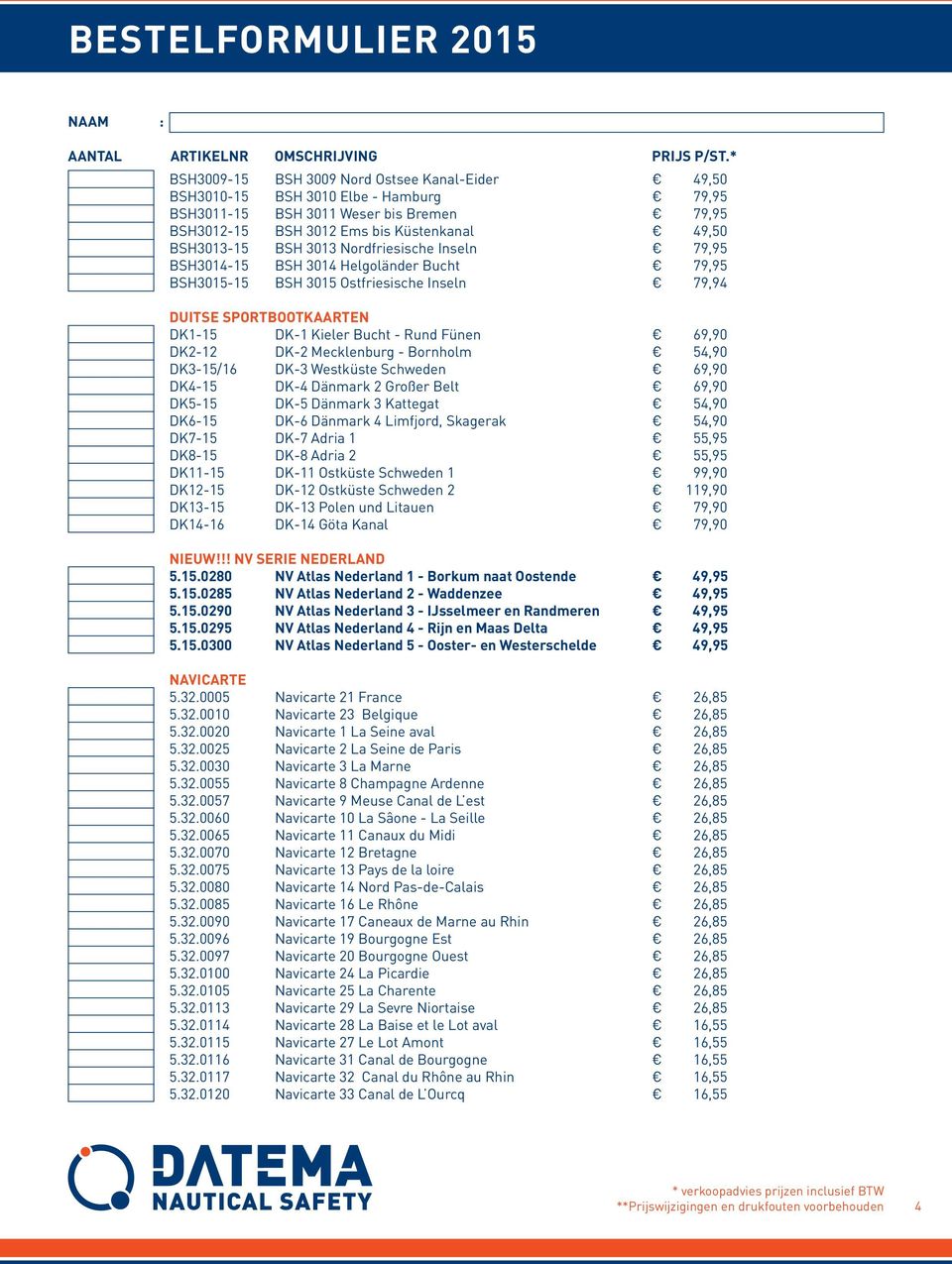 Mecklenburg - Bornholm 54,90 DK3-15/16 DK-3 Westküste Schweden 69,90 DK4-15 DK-4 Dänmark 2 Großer Belt 69,90 DK5-15 DK-5 Dänmark 3 Kattegat 54,90 DK6-15 DK-6 Dänmark 4 Limfjord, Skagerak 54,90 DK7-15