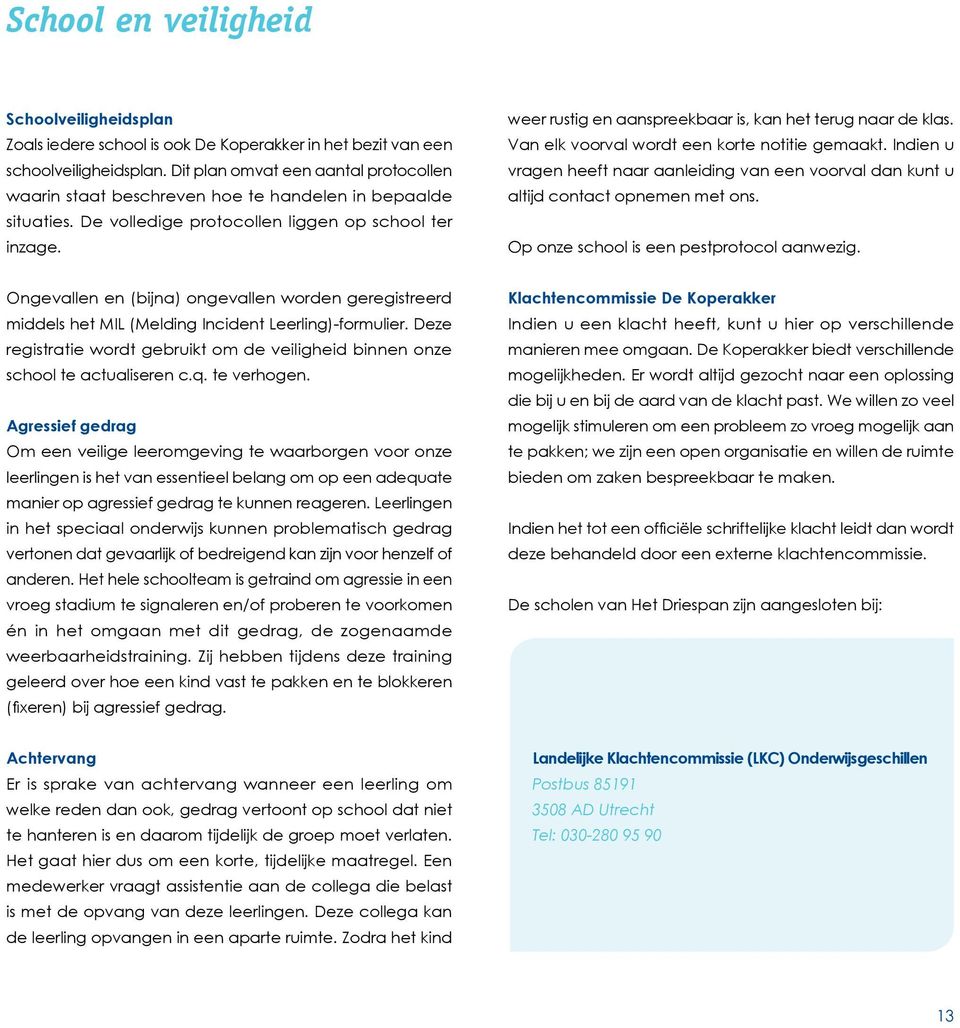 weer rustig en aanspreekbaar is, kan het terug naar de klas. Van elk voorval wordt een korte notitie gemaakt.