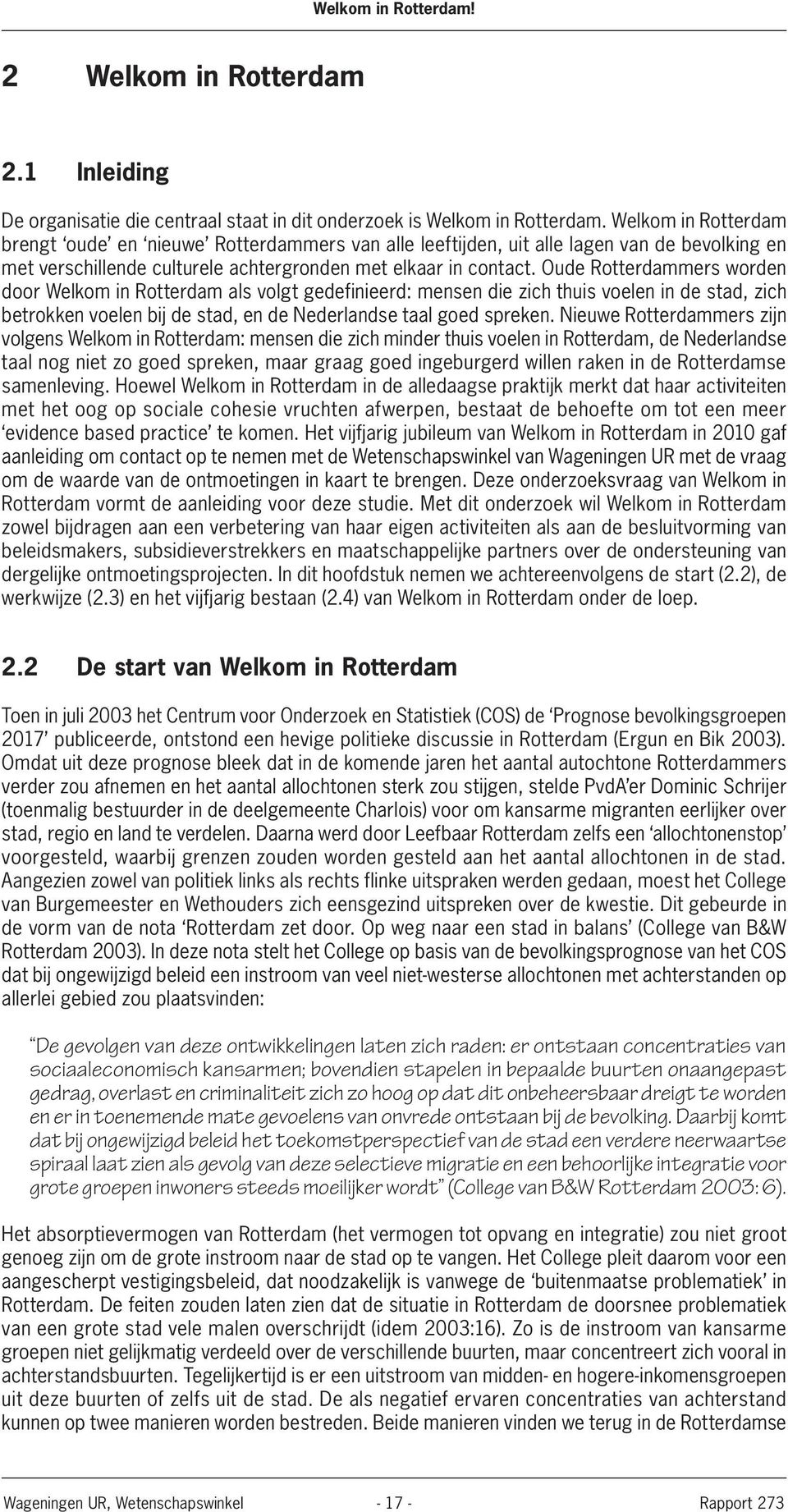 Oude Rotterdammers worden door Welkom in Rotterdam als volgt gedefinieerd: mensen die zich thuis voelen in de stad, zich betrokken voelen bij de stad, en de Nederlandse taal goed spreken.