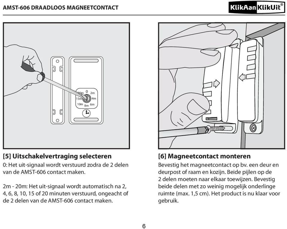 2m - 20m: Het uit-signaal wordt automatisch na 2, 4, 6, 8, 10, 15 of 20 minuten verstuurd, ongeacht of de 2 delen  Bevestig het