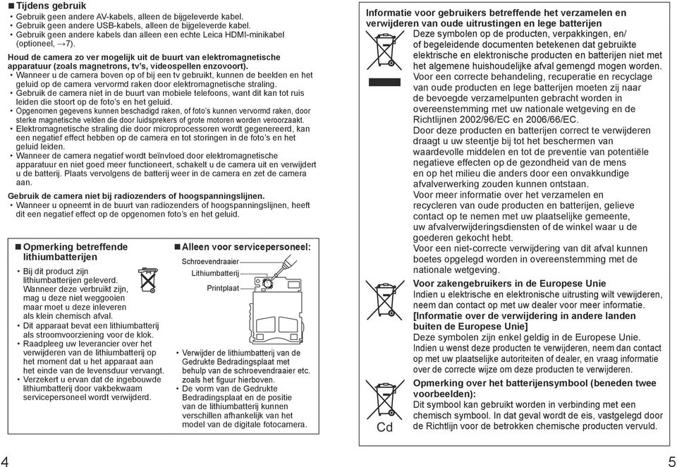 Houd de camera zo ver mogelijk uit de buurt van elektromagnetische apparatuur (zoals magnetrons, tv s, videospellen enzovoort).