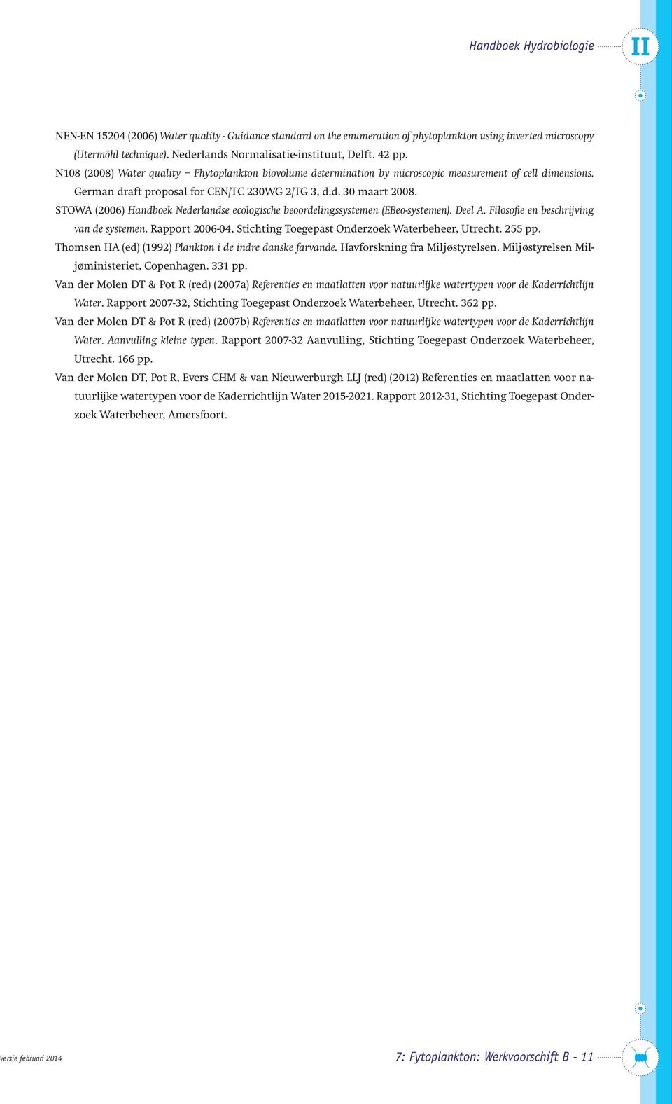 German draft proposal for CEN/TC 230WG 2/TG 3, d.d. 30 maart 2008. STOWA (2006) Handboek Nederlandse ecologische beoordelingssystemen (EBeo-systemen). Deel A.