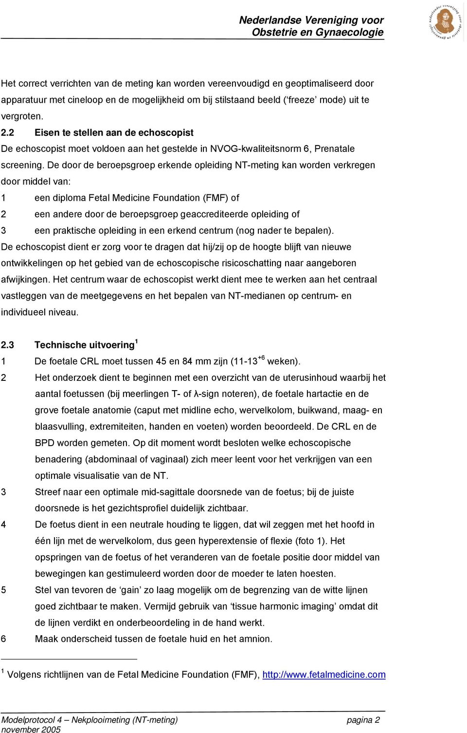 De door de beroepsgroep erkende opleiding NT-meting kan worden verkregen door middel van: 1 een diploma Fetal Medicine Foundation (FMF) of 2 een andere door de beroepsgroep geaccrediteerde opleiding