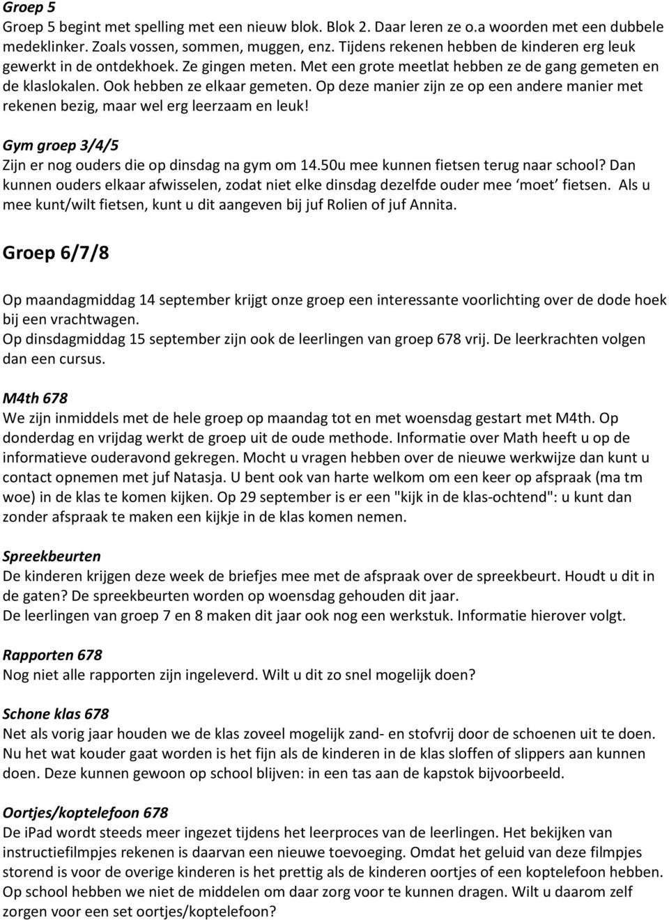 Op deze manier zijn ze op een andere manier met rekenen bezig, maar wel erg leerzaam en leuk! Gym groep 3/4/5 Zijn er nog ouders die op dinsdag na gym om 14.50u mee kunnen fietsen terug naar school?