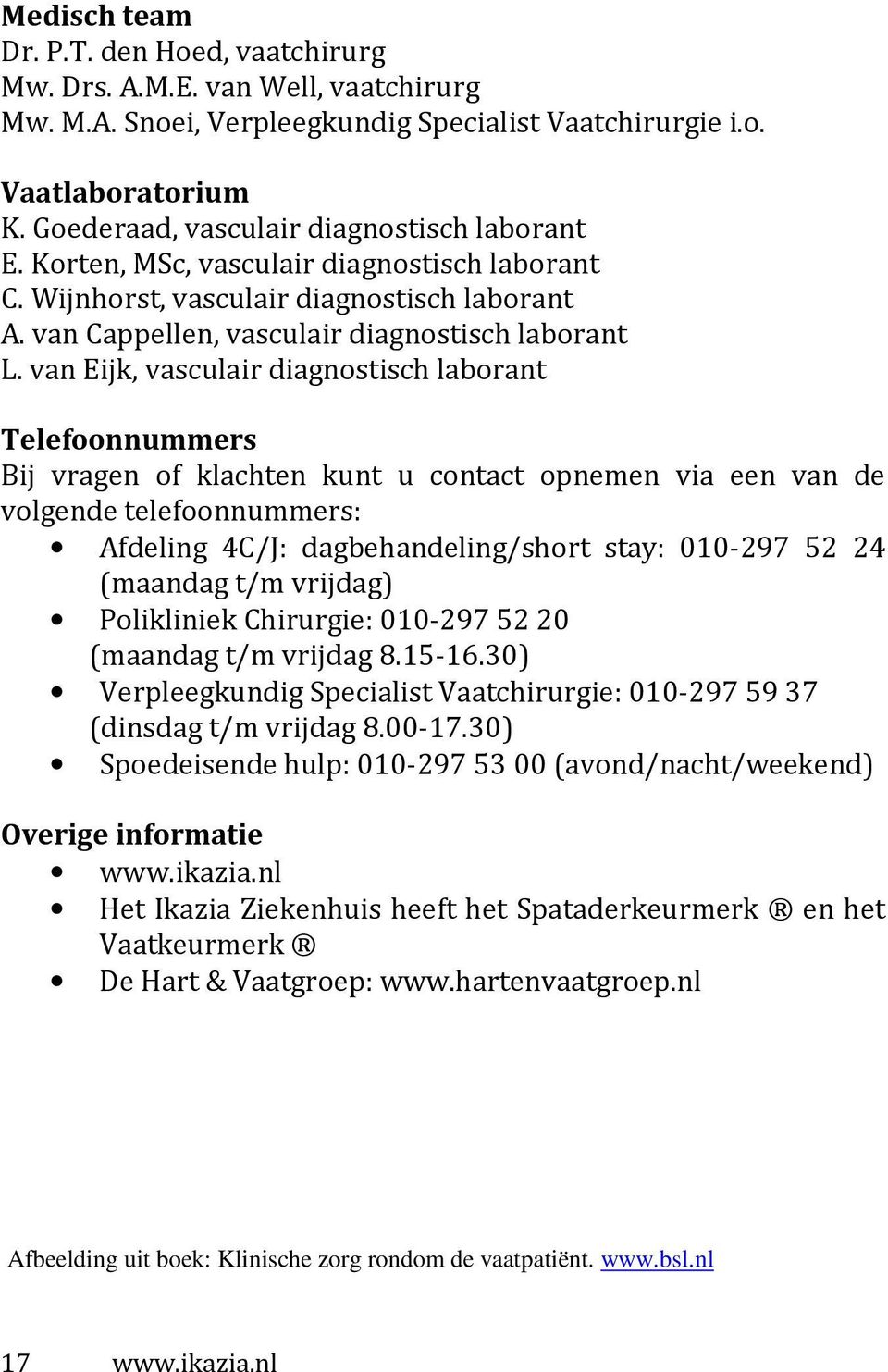 van Eijk, vasculair diagnostisch laborant Telefoonnummers Bij vragen of klachten kunt u contact opnemen via een van de volgende telefoonnummers: Afdeling 4C/J: dagbehandeling/short stay: 010-297 52