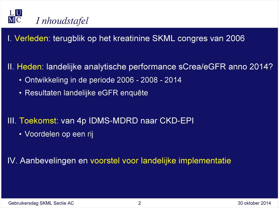 Ontwikkeling in de periode 2006-2008 - 2014 Resultaten landelijke egfr enquête III.