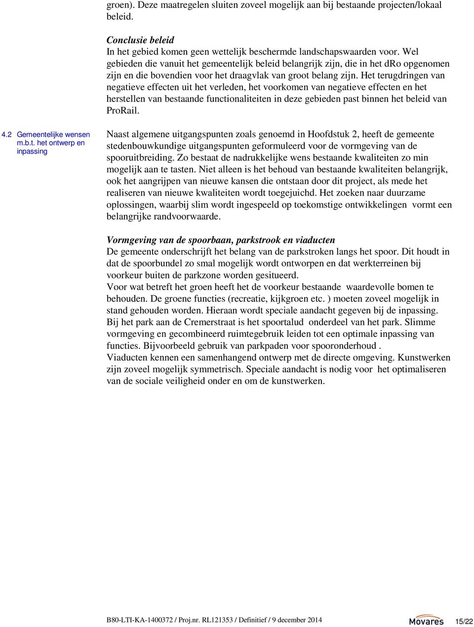 Het terugdringen van negatieve effecten uit het verleden, het voorkomen van negatieve effecten en het herstellen van bestaande functionaliteiten in deze gebieden past binnen het beleid van ProRail. 4.