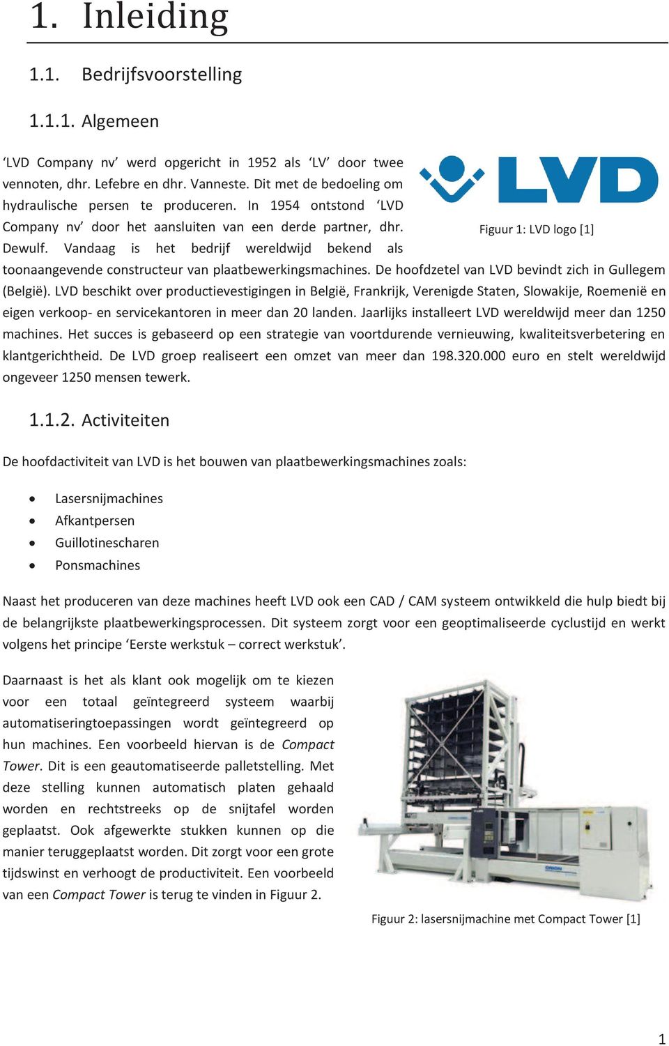 Vandaag is het bedrijf wereldwijd bekend als toonaangevende constructeur van plaatbewerkingsmachines. De hoofdzetel van LVD bevindt zich in Gullegem (België).