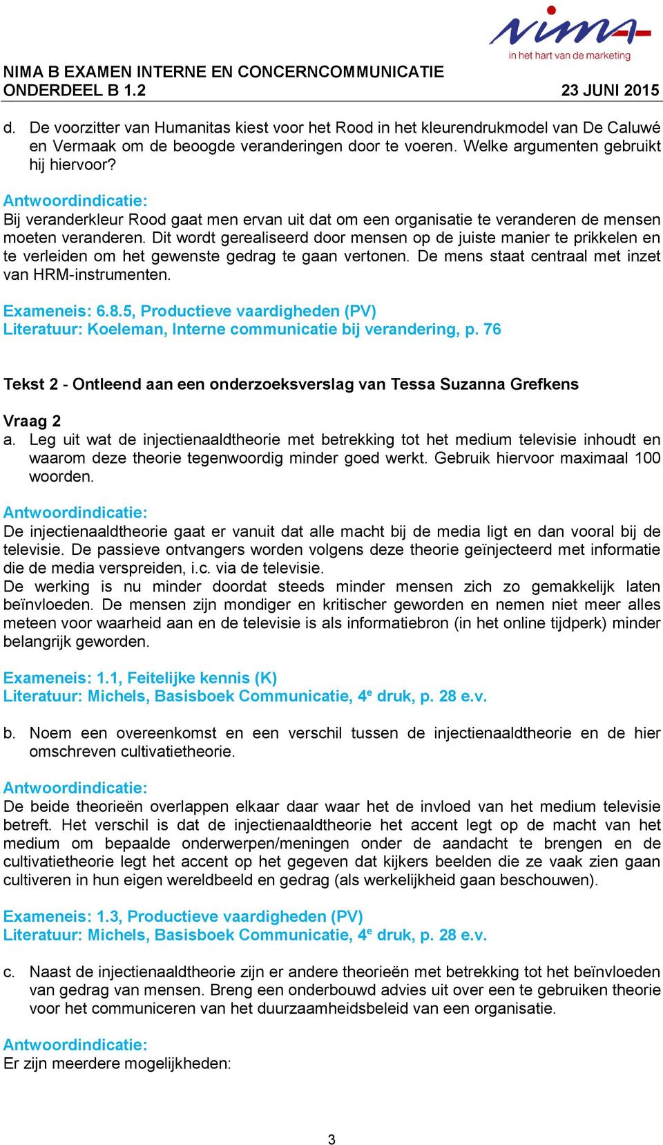 Dit wordt gerealiseerd door mensen op de juiste manier te prikkelen en te verleiden om het gewenste gedrag te gaan vertonen. De mens staat centraal met inzet van HRM-instrumenten. Exameneis: 6.8.