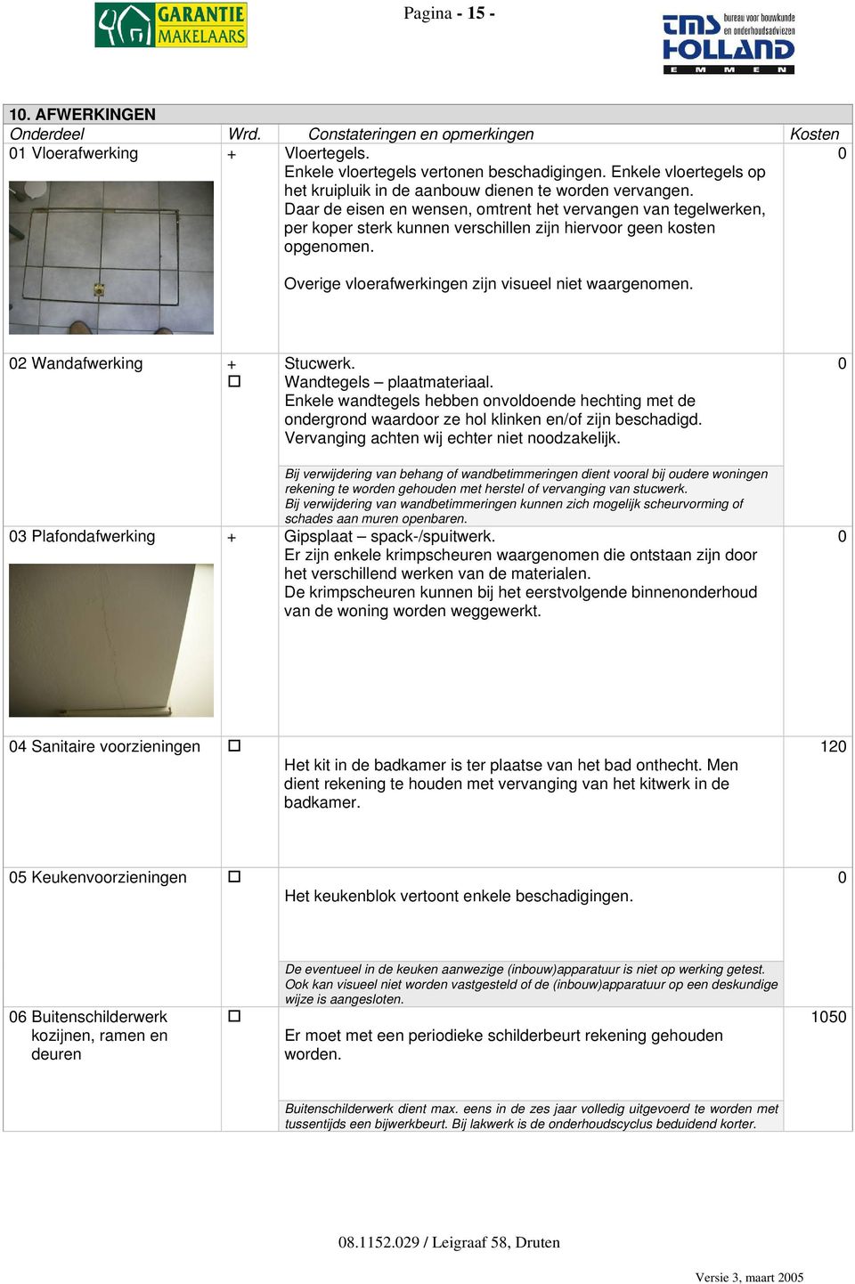 2 Wandafwerking + Stucwerk. Wandtegels plaatmateriaal. Enkele wandtegels hebben onvoldoende hechting met de ondergrond waardoor ze hol klinken en/of zijn beschadigd.