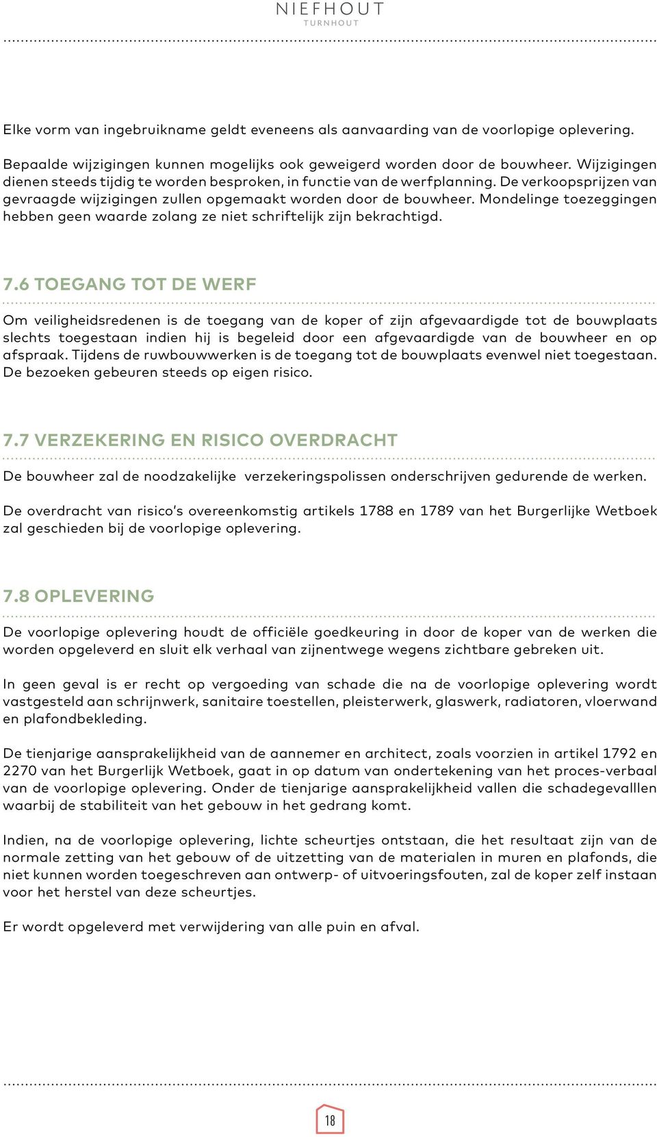 Mondelinge toezeggingen hebben geen waarde zolang ze niet schriftelijk zijn bekrachtigd. 7.