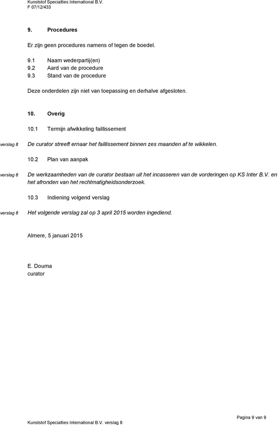 1 Termijn afwikkeling faillissement De curator streeft ernaar het faillissement binnen zes maanden af te wikkelen. 10.