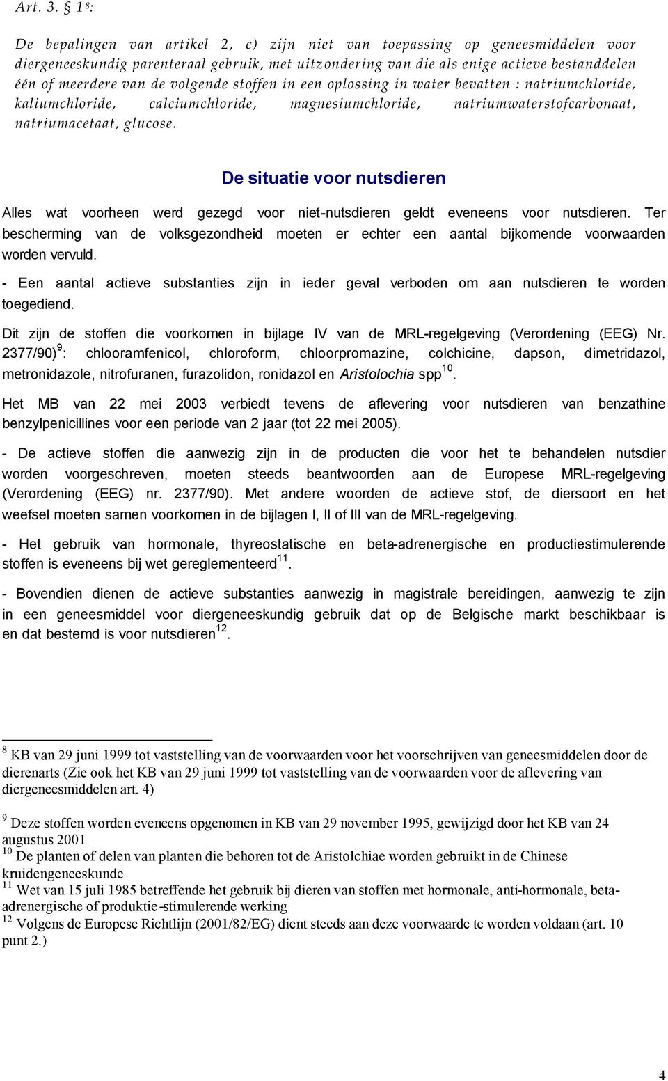 de volgende stoffen in een oplossing in water bevatten : natriumchloride, kaliumchloride, calciumchloride, magnesiumchloride, natriumwaterstofcarbonaat, natriumacetaat, glucose.