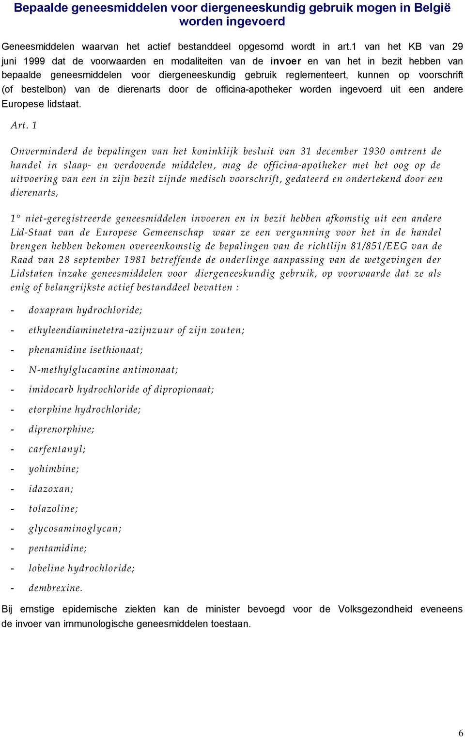 voorschrift (of bestelbon) van de dierenarts door de officina-apotheker worden ingevoerd uit een andere Europese lidstaat. Art.