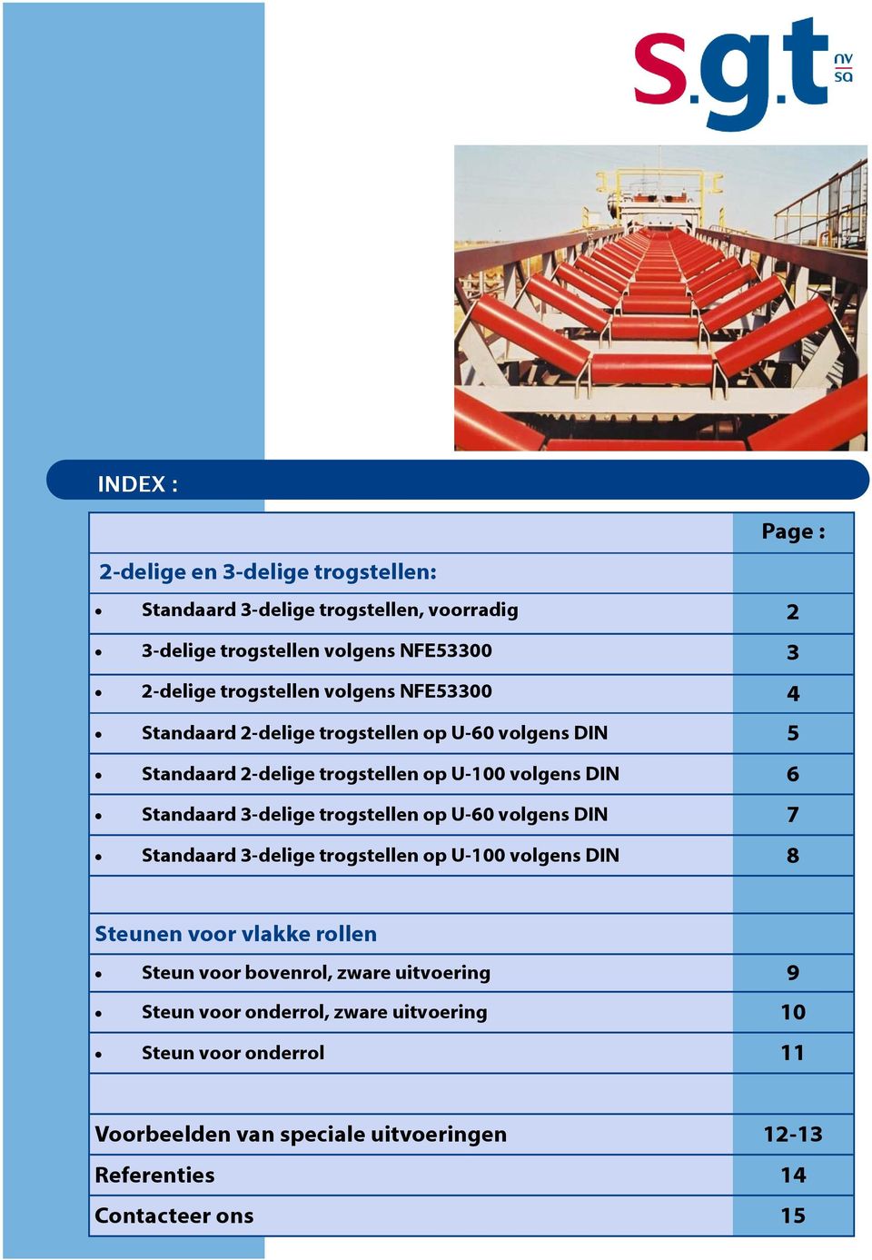 3-delige trogstellen op U-60 volgens DIN 7 Standaard 3-delige trogstellen op U-100 volgens DIN 8 Steunen voor vlakke rollen Steun voor bovenrol,