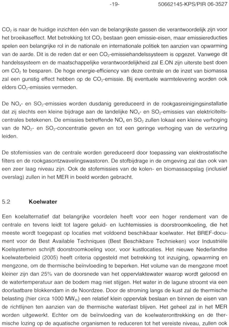 Dit is de reden dat er een C0 2 -emissiehandelssysteem is opgezet. Vanwege dit handelssysteem en de maatschappelijke verantwoordelijkheid zal E.ON zijn uiterste best doen om C0 2 te besparen.