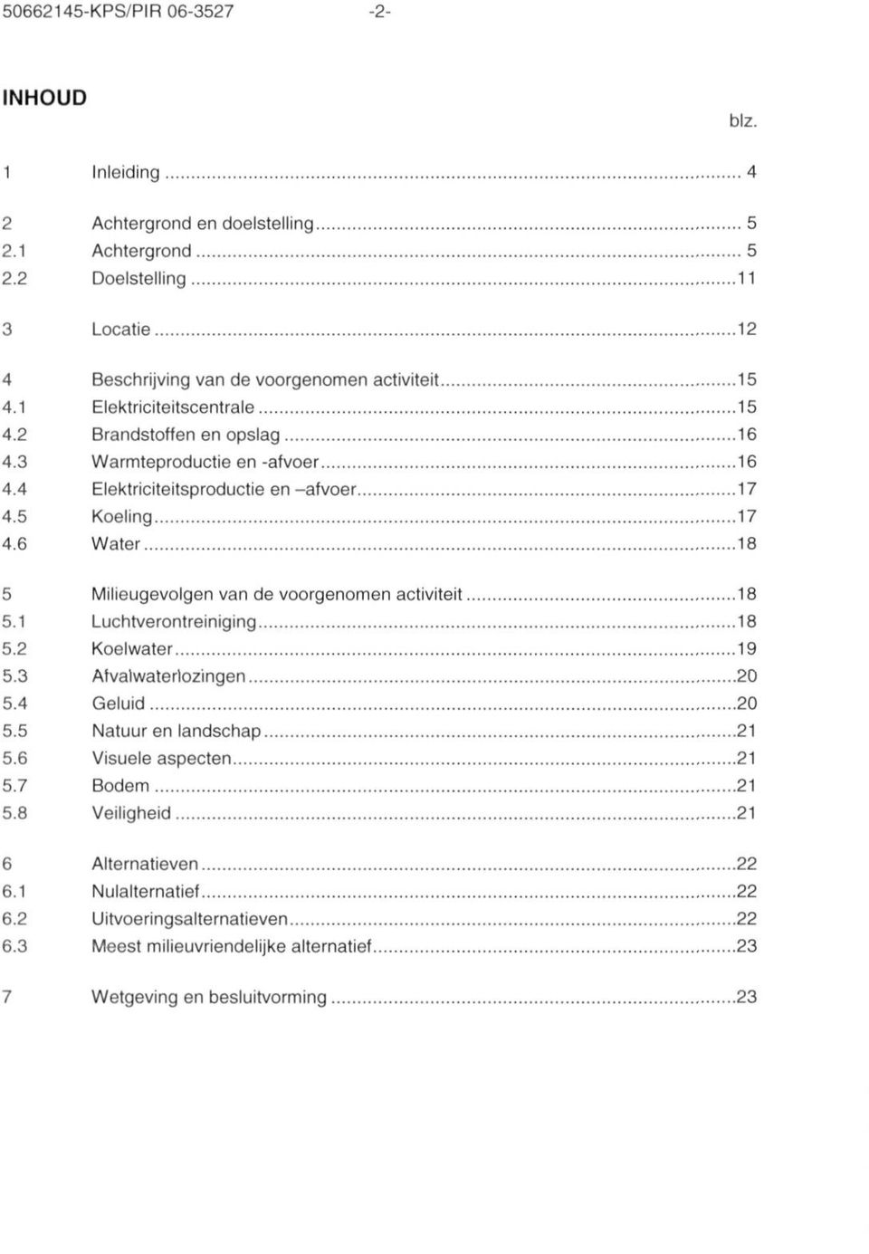 4 Elektriciteitsproductie en-afvoer 17 4.5 Koeling 17 4.6 Water 18 5 Milieugevolgen van de voorgenomen activiteit 18 5.1 Luchtverontreiniging 18 5.2 Koelwater 19 5.