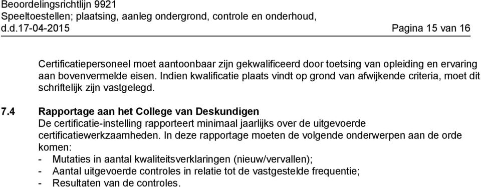 4 Rapportage aan het College van Deskundigen De certificatie-instelling rapporteert minimaal jaarlijks over de uitgevoerde certificatiewerkzaamheden.