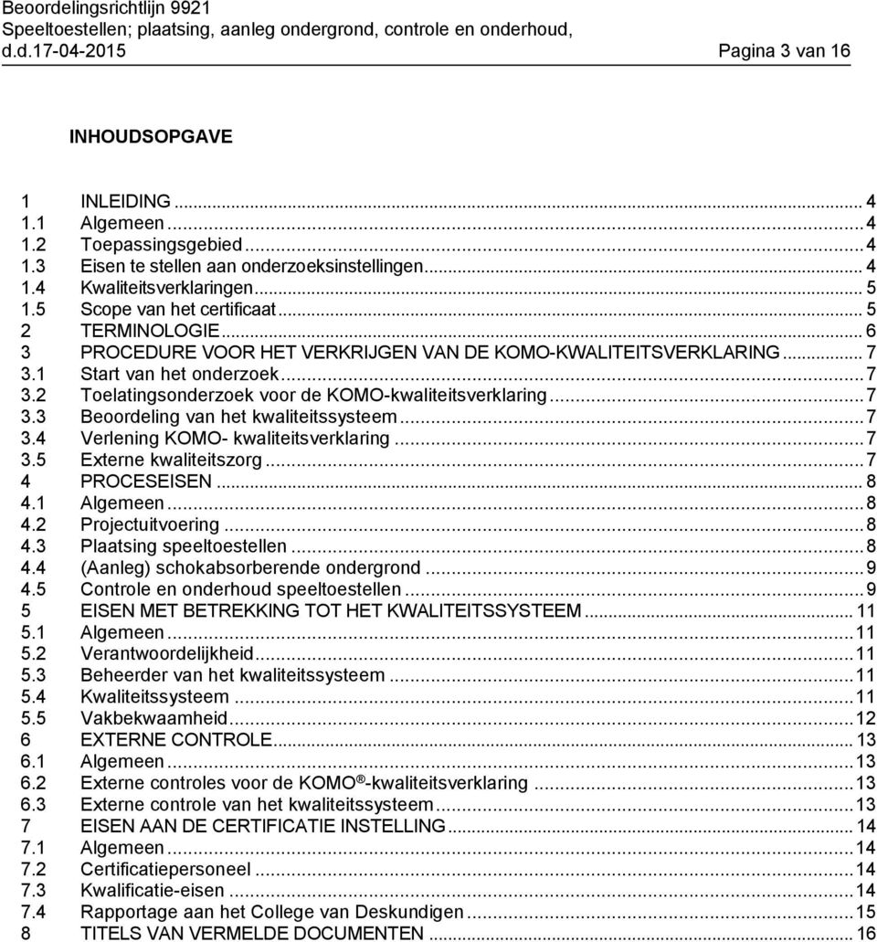 .. 7 3.3 Beoordeling van het kwaliteitssysteem... 7 3.4 Verlening KOMO- kwaliteitsverklaring... 7 3.5 Externe kwaliteitszorg... 7 4 PROCESEISEN... 8 4.1 Algemeen... 8 4.2 Projectuitvoering... 8 4.3 Plaatsing speeltoestellen.