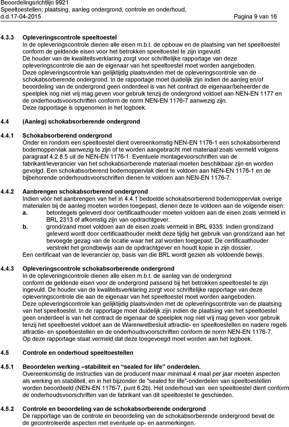 Deze opleveringscontrole kan gelijktijdig plaatsvinden met de opleveringscontrole van de schokabsorberende ondergrond.