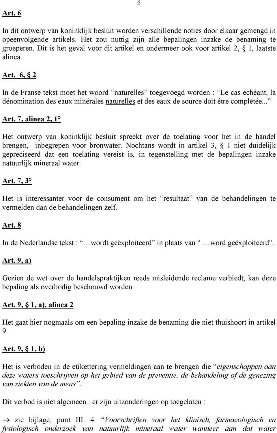 6, 2 In de Franse tekst moet het woord naturelles toegevoegd worden : Le cas échéant, la dénomination des eaux minérales naturelles et des eaux de source doit être complétée... Art.
