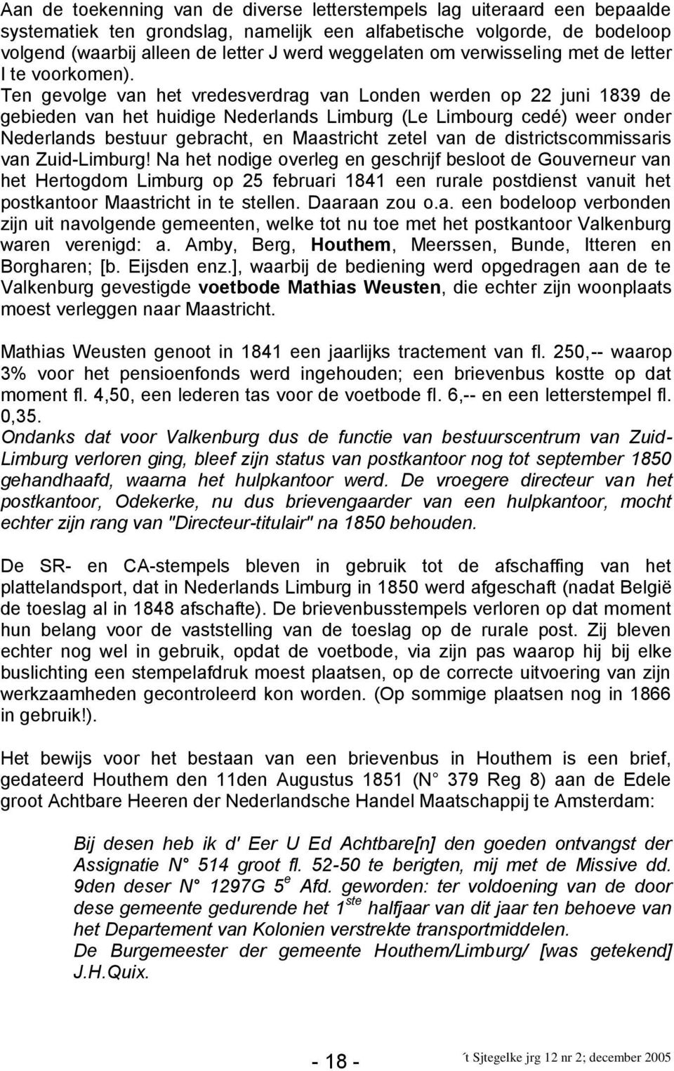 Ten gevolge van het vredesverdrag van Londen werden op 22 juni 1839 de gebieden van het huidige Nederlands Limburg (Le Limbourg cedé) weer onder Nederlands bestuur gebracht, en Maastricht zetel van