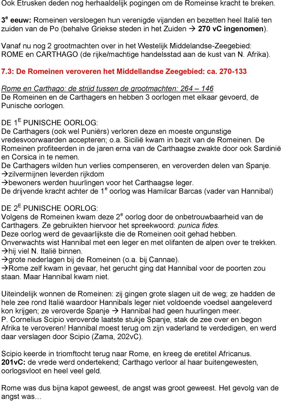 Vanaf nu nog 2 grootmachten over in het Westelijk Middelandse-Zeegebied: ROME en CARTHAGO (de rijke/machtige handelsstad aan de kust van N. Afrika). 7.