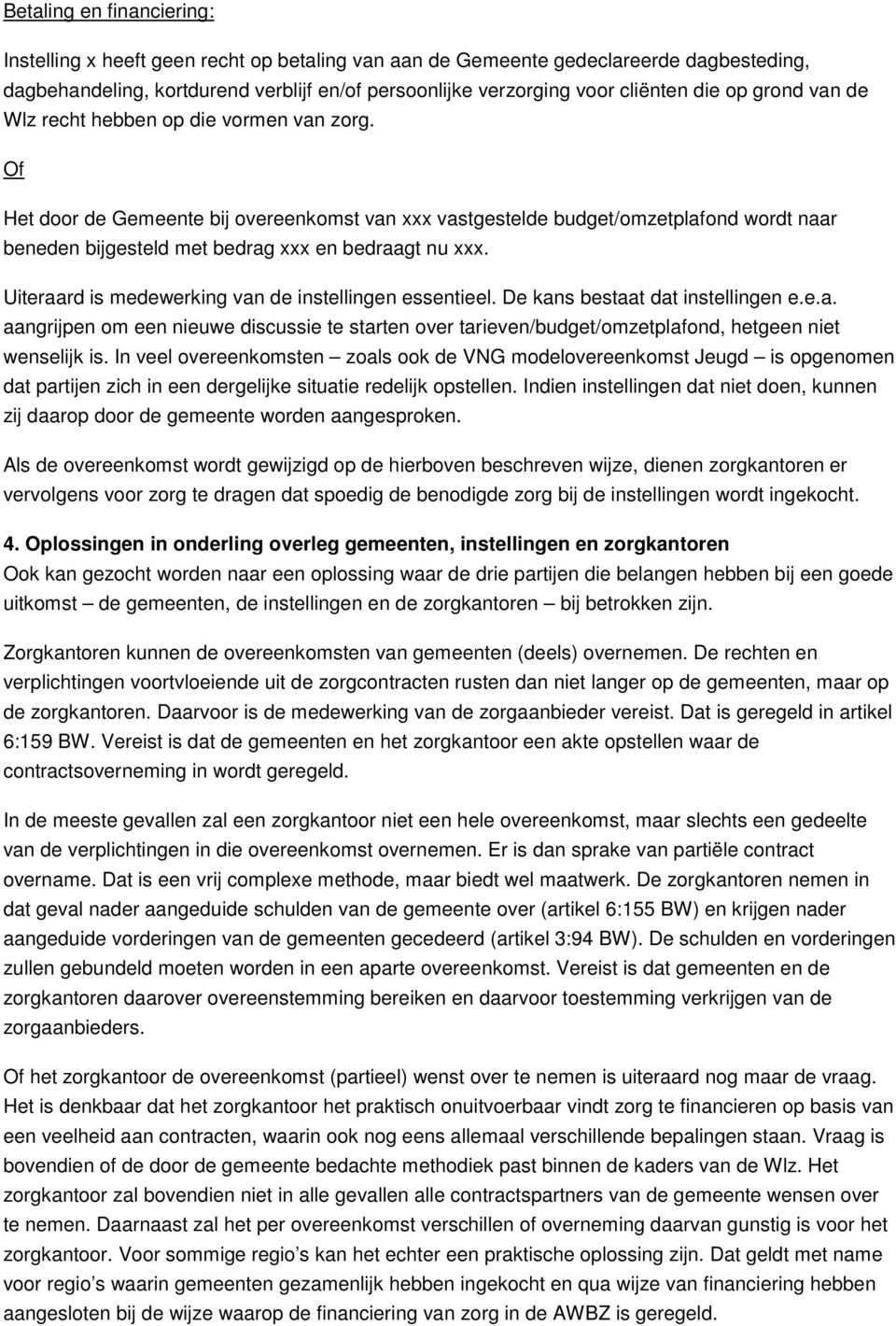 Of Het door de Gemeente bij overeenkomst van xxx vastgestelde budget/omzetplafond wordt naar beneden bijgesteld met bedrag xxx en bedraagt nu xxx.