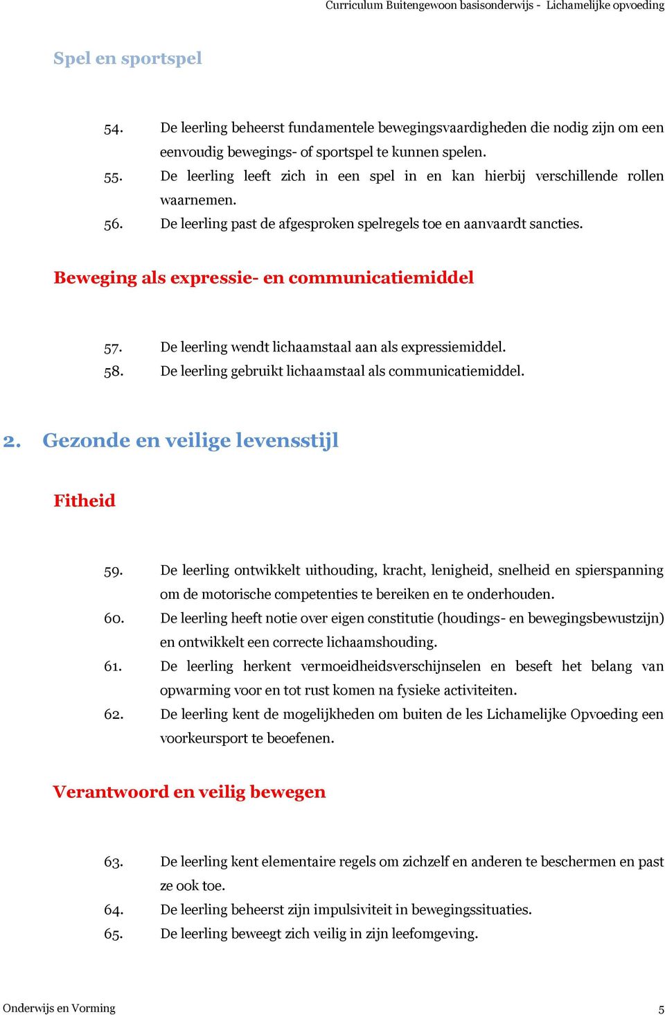 Beweging als expressie- en communicatiemiddel 57. De leerling wendt lichaamstaal aan als expressiemiddel. 58. De leerling gebruikt lichaamstaal als communicatiemiddel. 2.