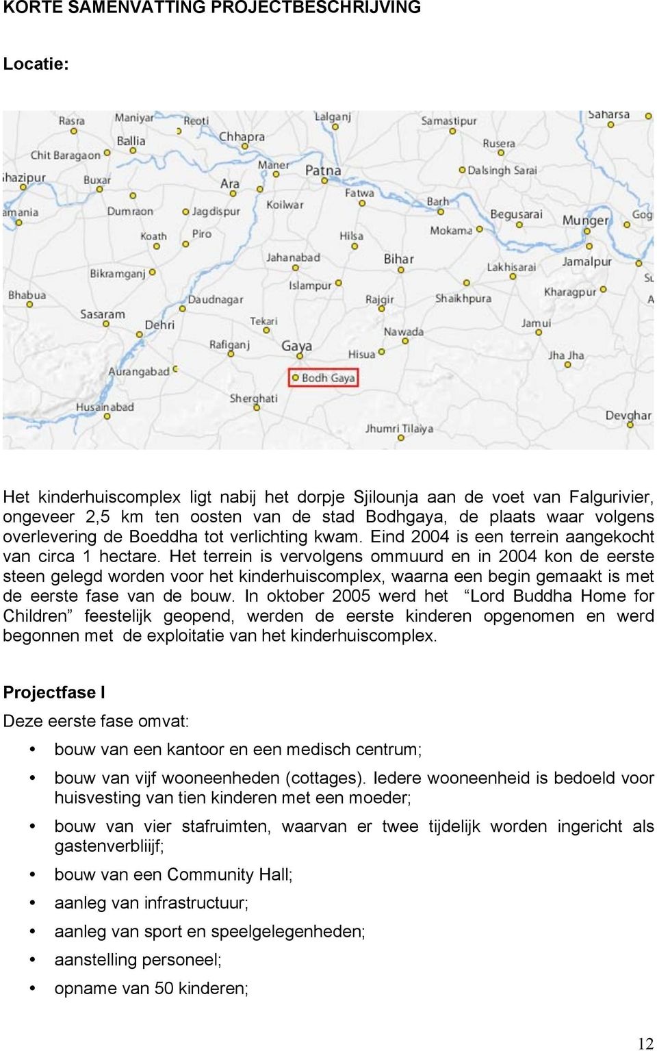 Het terrein is vervolgens ommuurd en in 2004 kon de eerste steen gelegd worden voor het kinderhuiscomplex, waarna een begin gemaakt is met de eerste fase van de bouw.