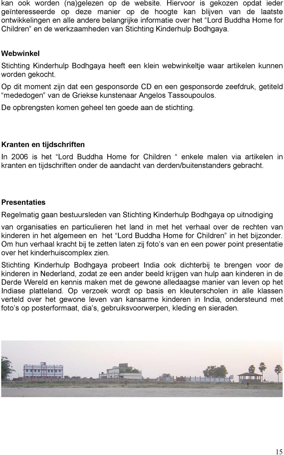 de werkzaamheden van Stichting Kinderhulp Bodhgaya. Webwinkel Stichting Kinderhulp Bodhgaya heeft een klein webwinkeltje waar artikelen kunnen worden gekocht.