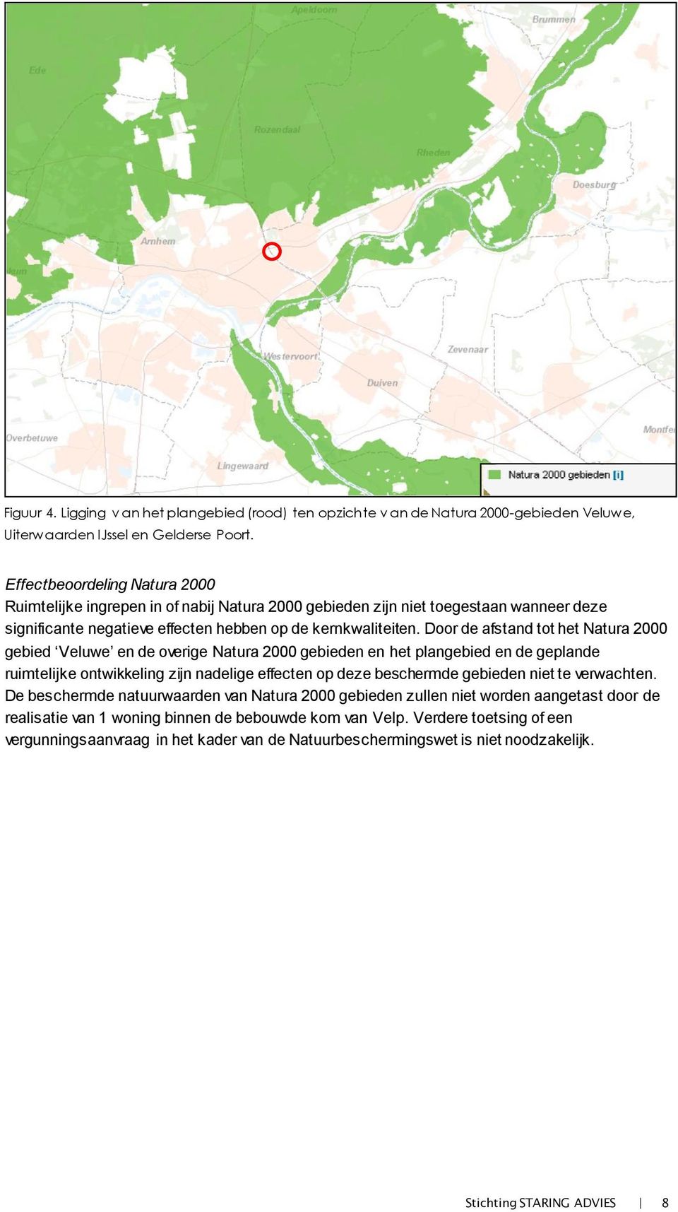 Door de afstand tot het Natura 2000 gebied Veluwe en de overige Natura 2000 gebieden en het plangebied en de geplande ruimtelijke ontwikkeling zijn nadelige effecten op deze beschermde gebieden niet