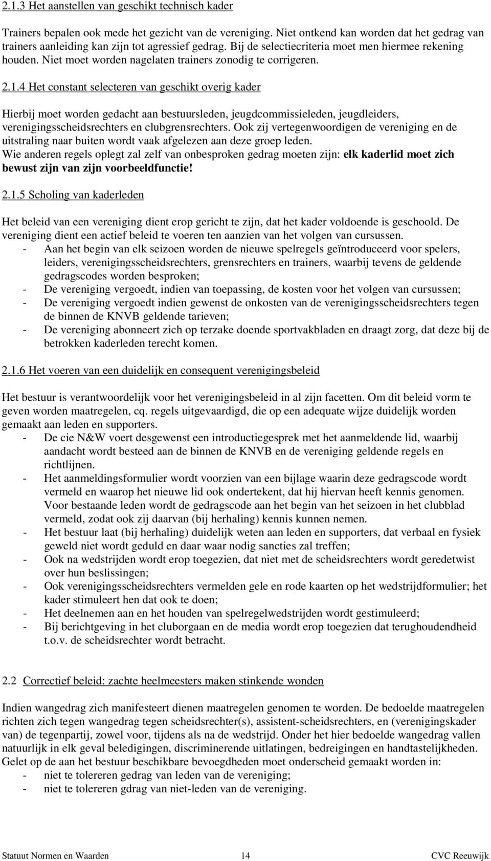 4 Het constant selecteren van geschikt overig kader Hierbij moet worden gedacht aan bestuursleden, jeugdcommissieleden, jeugdleiders, verenigingsscheidsrechters en clubgrensrechters.