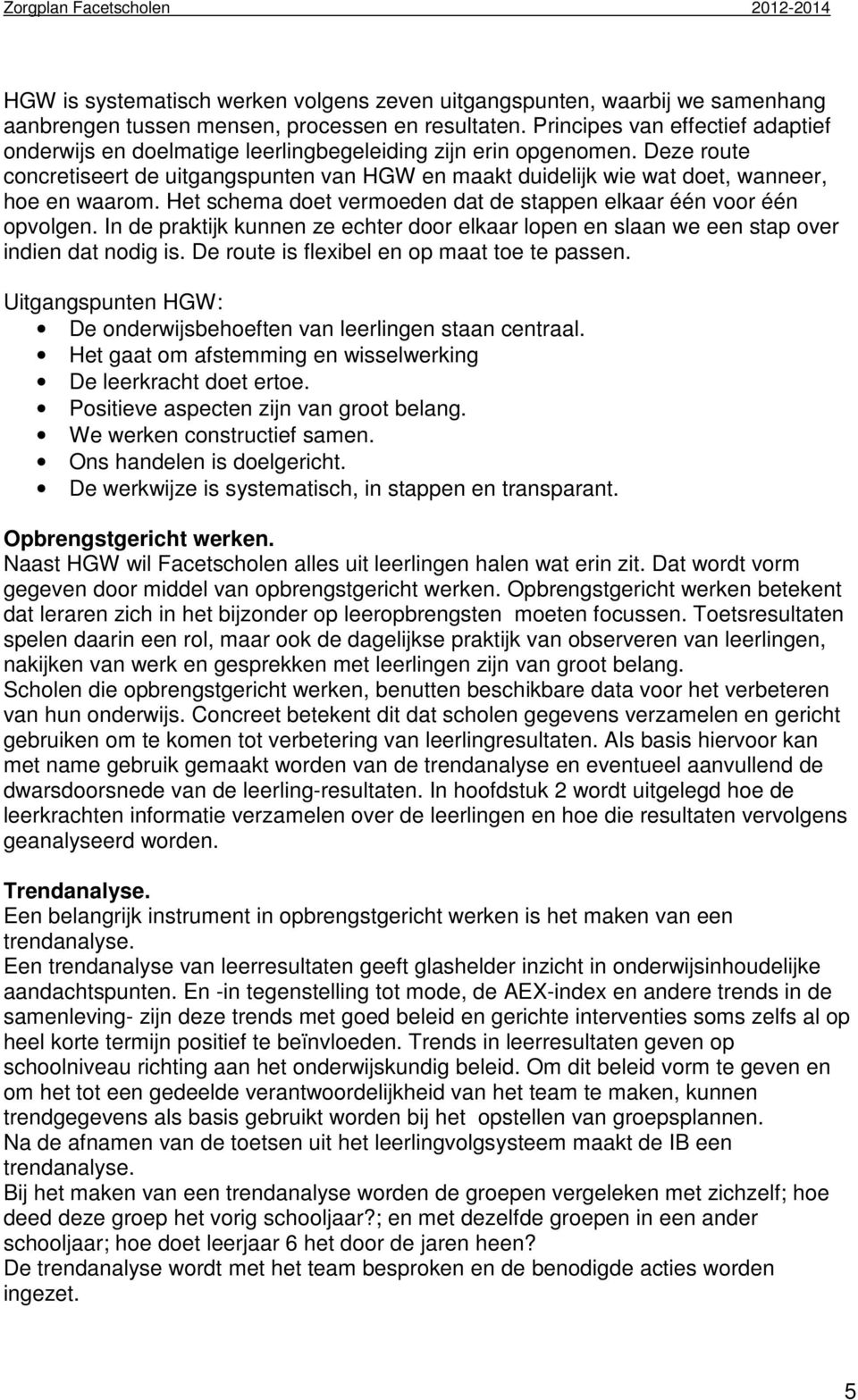 Deze route concretiseert de uitgangspunten van HGW en maakt duidelijk wie wat doet, wanneer, hoe en waarom. Het schema doet vermoeden dat de stappen elkaar één voor één opvolgen.