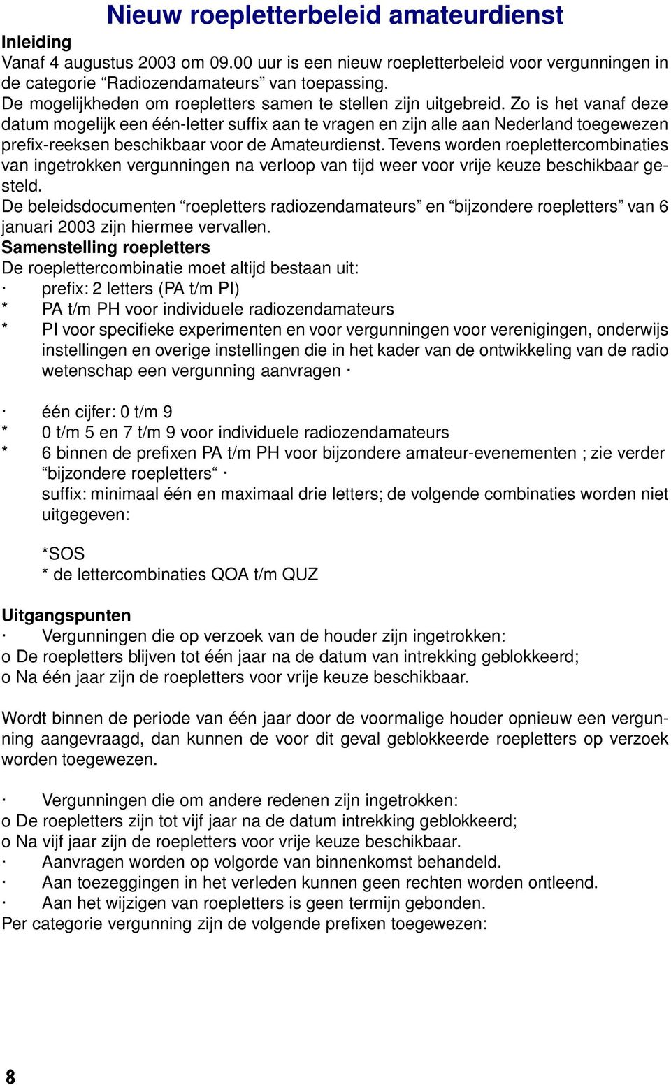 Zo is het vanaf deze datum mogelijk een één-letter suffix aan te vragen en zijn alle aan Nederland toegewezen prefix-reeksen beschikbaar voor de Amateurdienst.