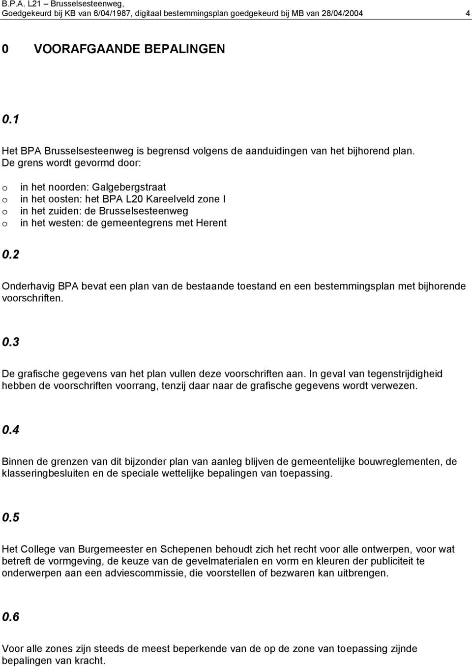 De grens wrdt gevrmd dr: in het nrden: Galgebergstraat in het sten: het BPA L20 Kareelveld zne I in het zuiden: de Brusselsesteenweg in het westen: de gemeentegrens met Herent 0.