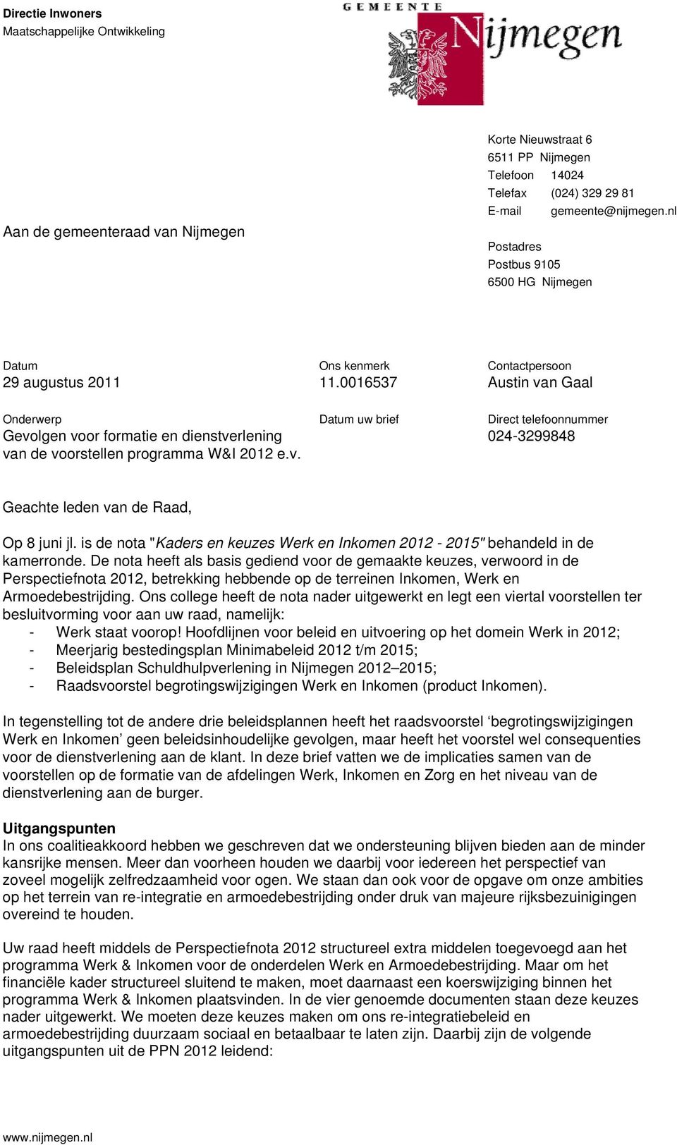 0016537 Contactpersoon Austin van Gaal Onderwerp Gevolgen voor formatie en dienstverlening van de voorstellen programma W&I 2012 e.v. Datum uw brief Direct telefoonnummer 024-3299848 Geachte leden van de Raad, Op 8 juni jl.