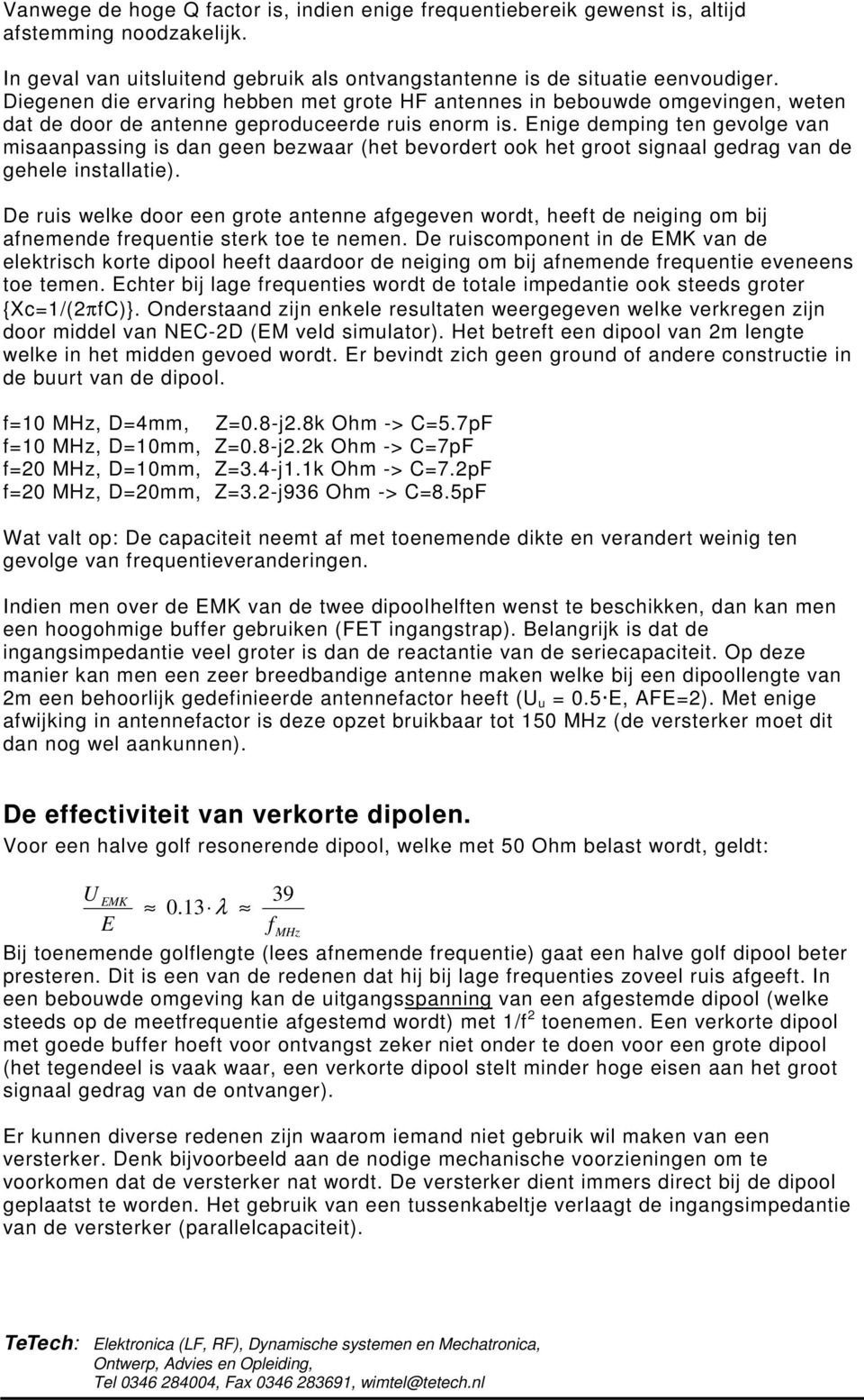 Enige demping ten gevolge van misaanpassing is dan geen bezwaar (het bevordert ook het groot signaal gedrag van de gehele installatie).