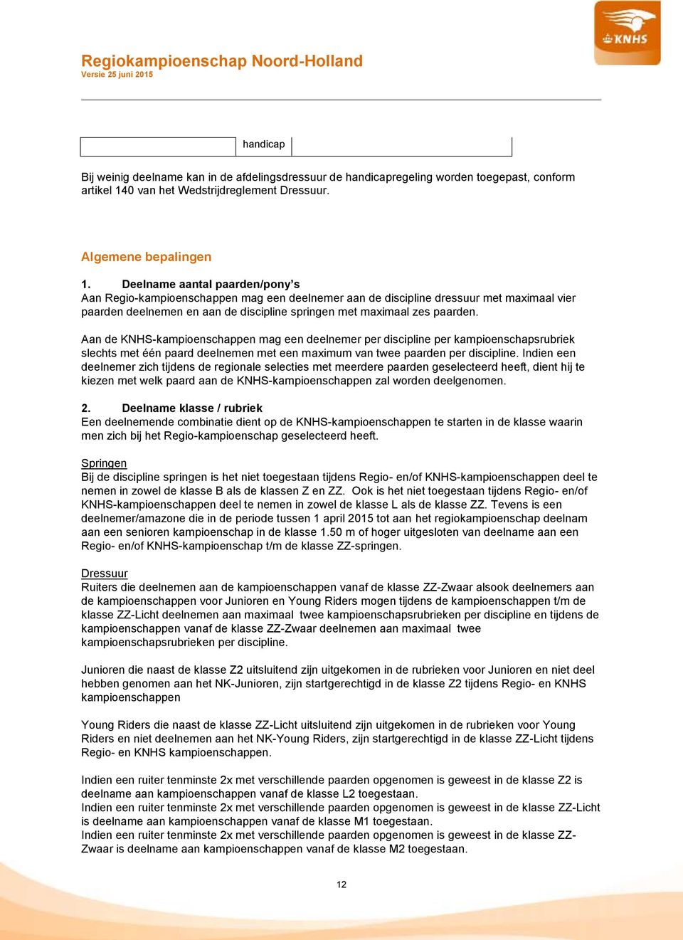 Aan de KNHS-kampioenschappen mag een deelnemer per discipline per kampioenschapsrubriek slechts met één paard deelnemen met een maximum van twee paarden per discipline.