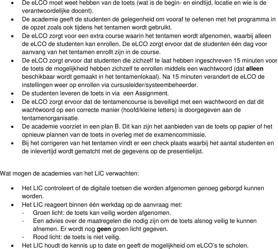 De elco zorgt voor een extra course waarin het tentamen wordt afgenomen, waarbij alleen de elco de studenten kan enrollen.