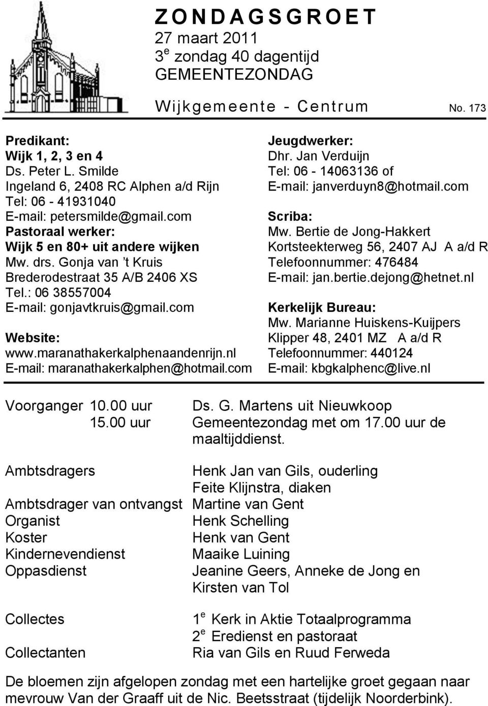 Bertie de Jong-Hakkert Wijk 5 en 80+ uit andere wijken Kortsteekterweg 56, 2407 AJ A a/d R Mw. drs. Gonja van t Kruis Telefoonnummer: 476484 Brederodestraat 35 A/B 2406 XS E-mail: jan.bertie.