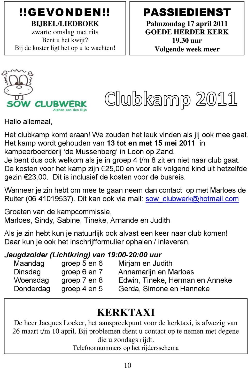 Het kamp wordt gehouden van 13 tot en met 15 mei 2011 in kampeerboerderij de Mussenberg in Loon op Zand. Je bent dus ook welkom als je in groep 4 t/m 8 zit en niet naar club gaat.