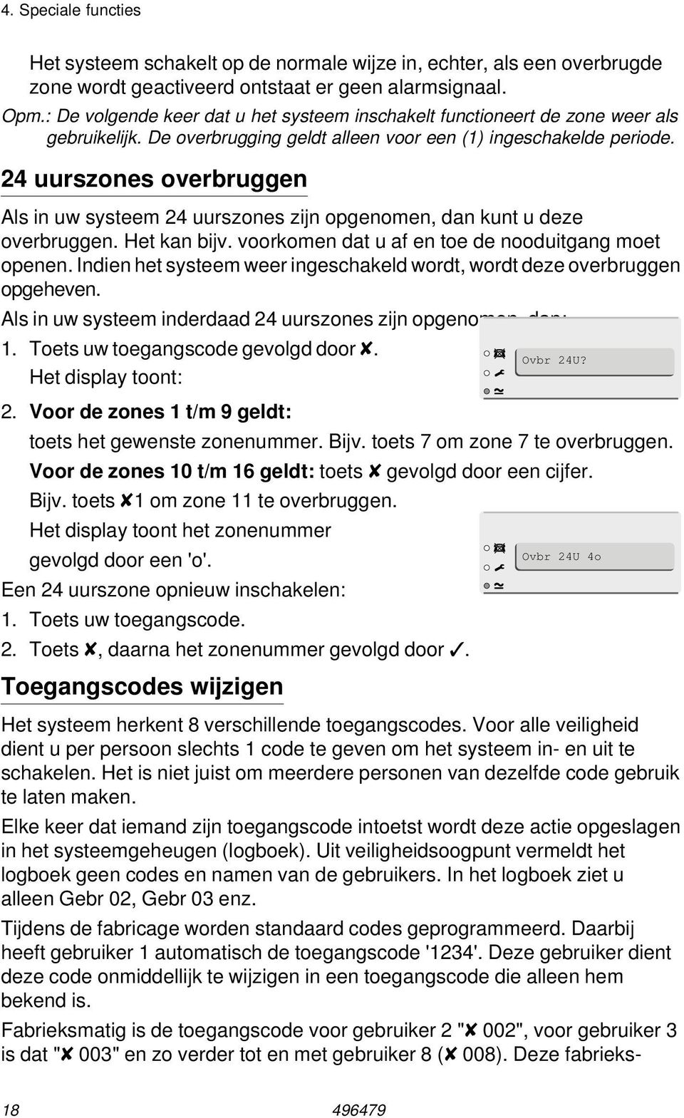 24 uurszones overbruggen Als in uw systeem 24 uurszones zijn opgenomen, dan kunt u deze overbruggen. Het kan bijv. voorkomen dat u af en toe de nooduitgang moet openen.