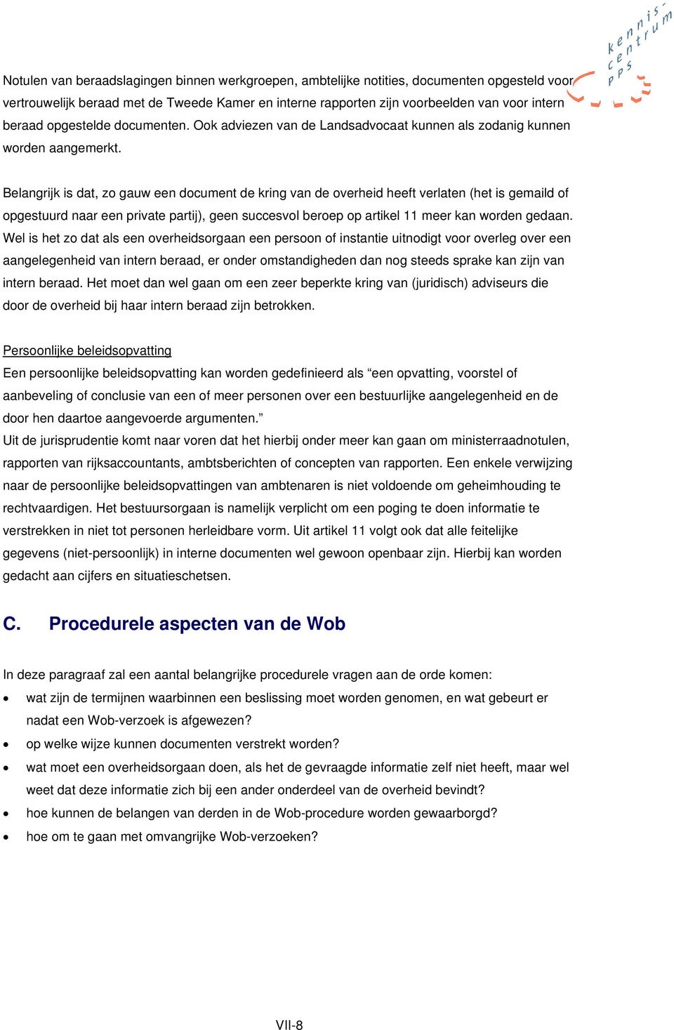 Belangrijk is dat, zo gauw een document de kring van de overheid heeft verlaten (het is gemaild of opgestuurd naar een private partij), geen succesvol beroep op artikel 11 meer kan worden gedaan.