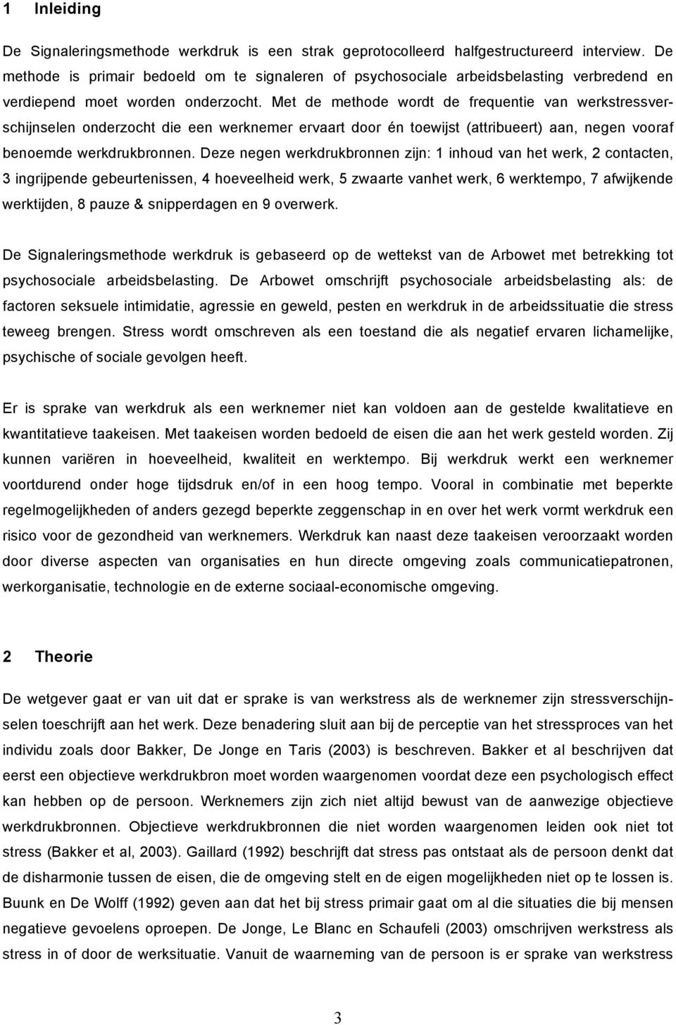 Met de methode wordt de frequentie van werkstressverschijnselen onderzocht die een werknemer ervaart door én toewijst (attribueert) aan, negen vooraf benoemde werkdrukbronnen.