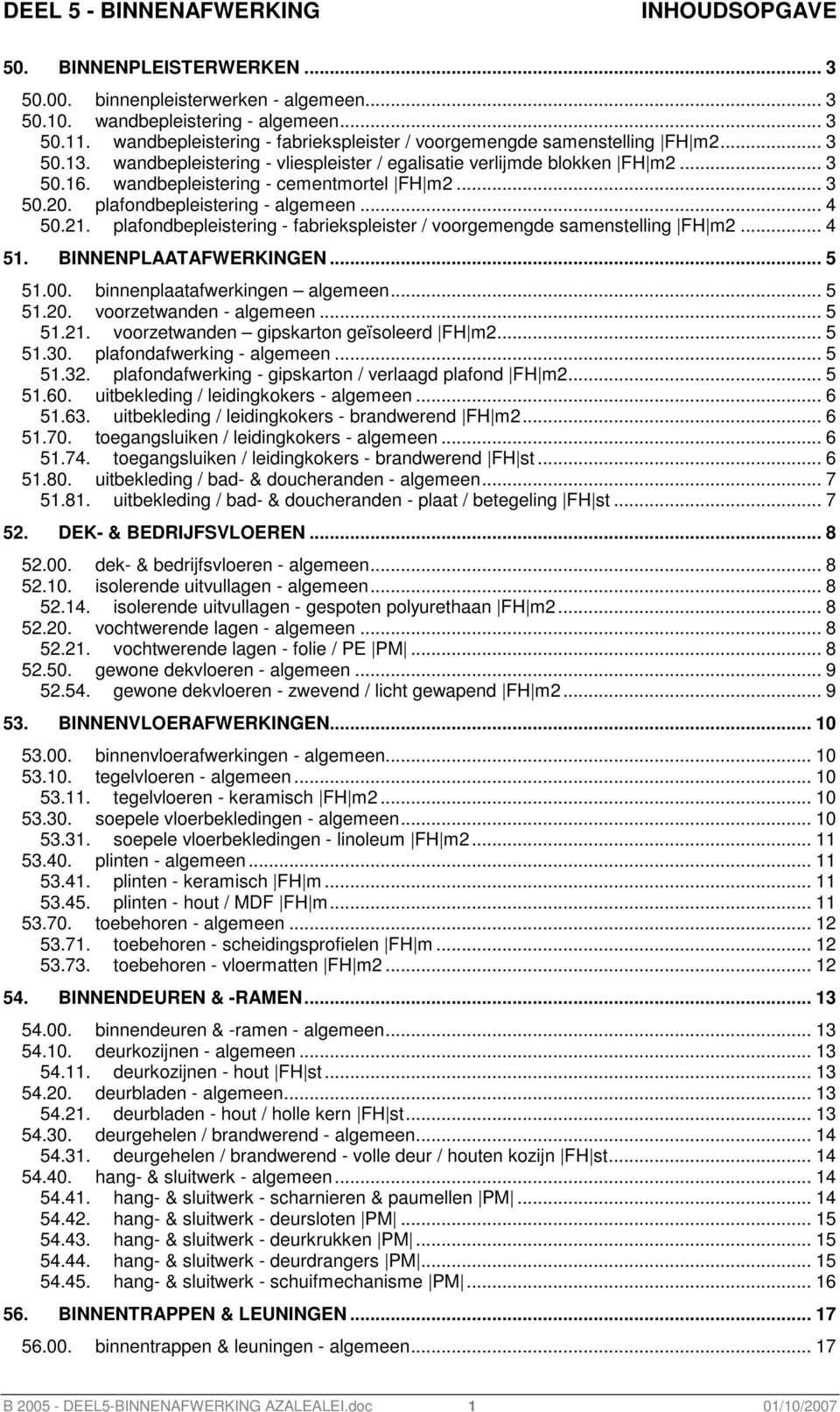 wandbepleistering - cementmortel FH m2... 3 50.20. plafondbepleistering - algemeen... 4 50.21. plafondbepleistering - fabriekspleister / voorgemengde samenstelling FH m2... 4 51.