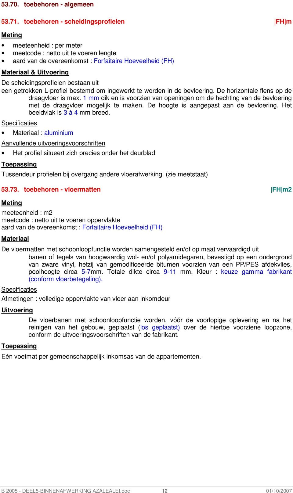 worden in de bevloering. De horizontale flens op de draagvloer is max. 1 mm dik en is voorzien van openingen om de hechting van de bevloering met de draagvloer mogelijk te maken.