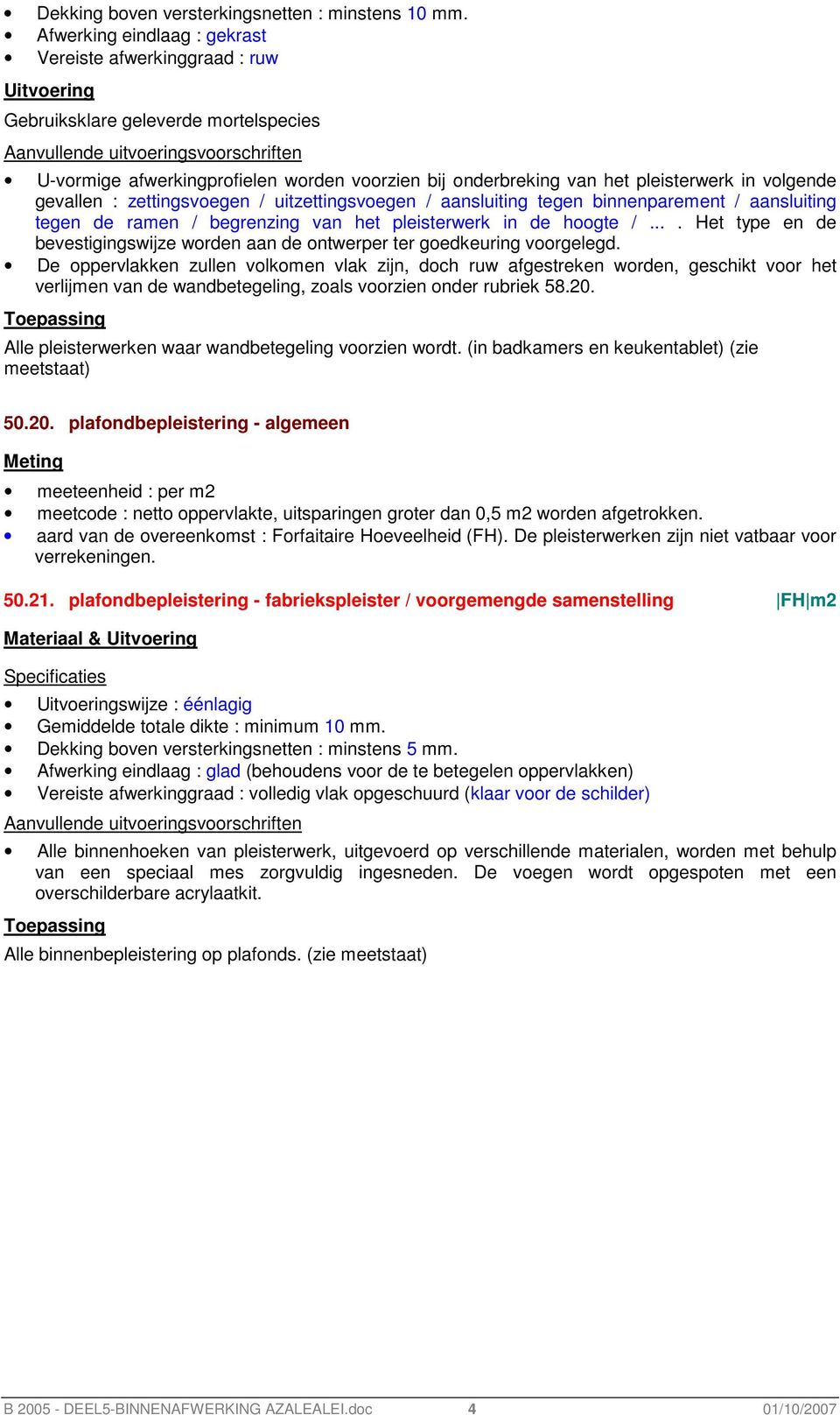 onderbreking van het pleisterwerk in volgende gevallen : zettingsvoegen / uitzettingsvoegen / aansluiting tegen binnenparement / aansluiting tegen de ramen / begrenzing van het pleisterwerk in de