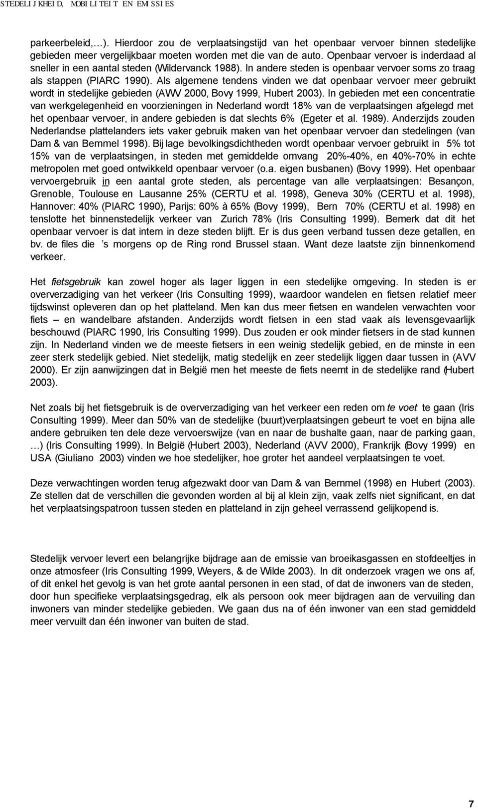 Als algemene tendens vinden we dat openbaar vervoer meer gebruikt wordt in e gebieden (AWV 2000, Bovy 1999, Hubert 2003).